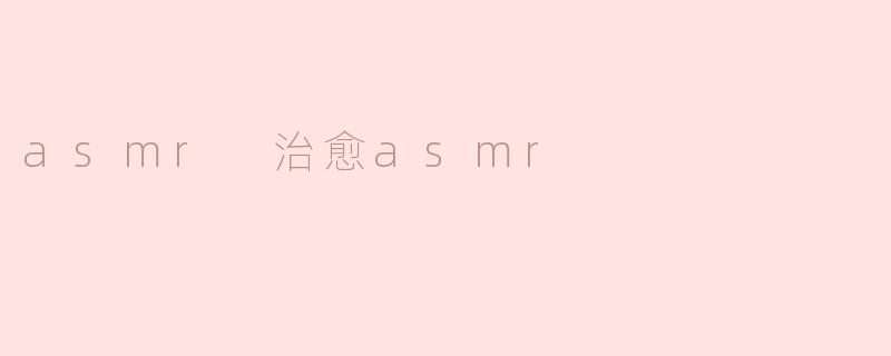 asmr 治愈asmr